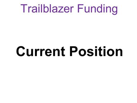 Trailblazer Funding Current Position. 2014/15 & 15/16 Funding Model for Trailblazers Core Government Contribution Cap (£2 for every £1 from employer)