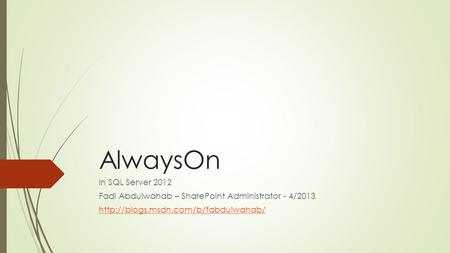 AlwaysOn In SQL Server 2012 Fadi Abdulwahab – SharePoint Administrator - 4/2013