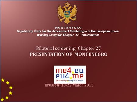 Bilateral screening: Chapter 27 PRESENTATION OF MONTENEGRO M O N T E N E G R O Negotiating Team for the Accession of Montenegro to the European Union Working.