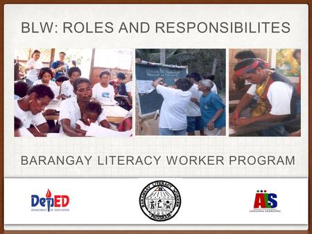 BLW: ROLES AND RESPONSIBILITES BARANGAY LITERACY WORKER PROGRAM.