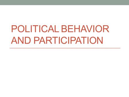 POLITICAL BEHAVIOR AND PARTICIPATION. Political Parties Political Party- a group of people organized to influence government through winning elections.