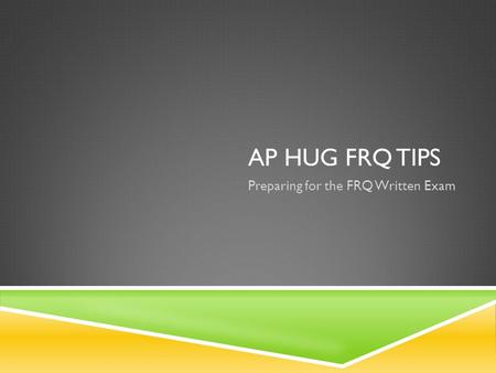 AP HUG FRQ TIPS Preparing for the FRQ Written Exam.