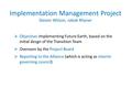 Implementation Management Project Steven Wilson, Jakob Rhyner  Objective: Implementing Future Earth, based on the initial desgn of the Transition Team.