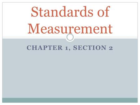 CHAPTER 1, SECTION 2 Standards of Measurement. IS AN EXACT QUANTITY THAT PEOPLE AGREE TO USE TO COMPARE MEASUREMENTS WHY WOULD A STANDARD BE IMPORTANT?