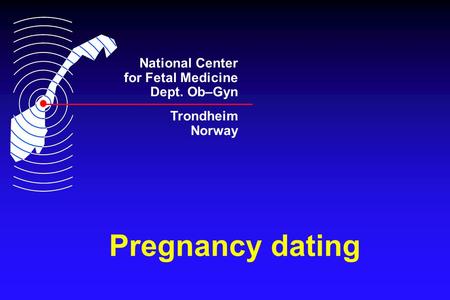 National Center for Fetal Medicine Dept. Ob–Gyn Trondheim Norway Pregnancy dating.