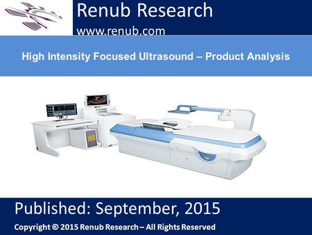 Renub Research www.renub.com High Intensity Focused Ultrasound – Product Analysis Renub Research www.renub.com Published: September, 2015 Copyright © 2015.