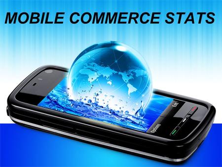 MOBILE COMMERCE STATS. Mobile search will generate 27.8 billion more queries than desktop search by 2016 (Source: BIA/Kelsey report, 2012)