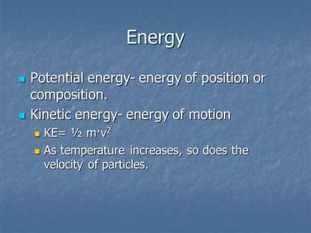Energy Potential energy- energy of position or composition. Potential energy- energy of position or composition. Kinetic energy- energy of motion Kinetic.