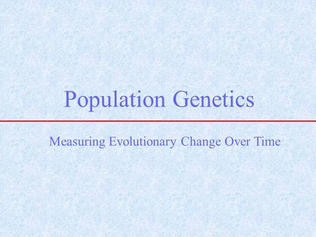 Population Genetics Measuring Evolutionary Change Over Time.