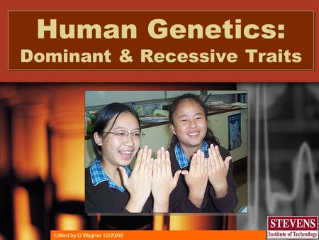Copyright © 2004 Stevens Institute of Technology, CIESE, All Rights Reserved. Human Genetics: Dominant & Recessive Traits Edited by D Wagner 10/20/08.