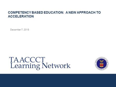 December 7, 2015 COMPETENCY BASED EDUCATION: A NEW APPROACH TO ACCELERATION.
