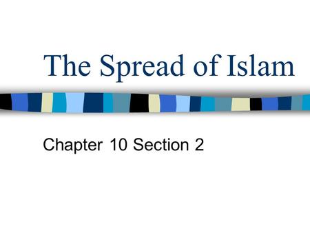 The Spread of Islam Chapter 10 Section 2.