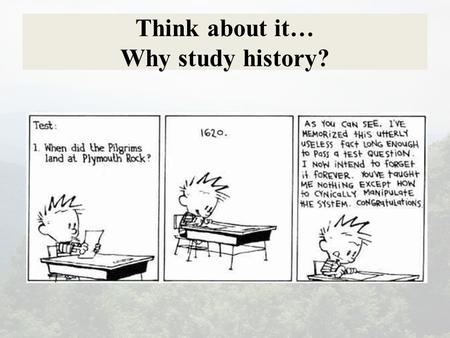 Think about it… Why study history?