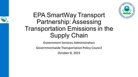 EPA SmartWay Transport Partnership: Assessing Transportation Emissions in the Supply Chain Government Services Administration Governmentwide Transportation.