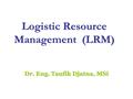 Logistic Resource Management (LRM) Dr. Eng. Taufik Djatna, MSi.