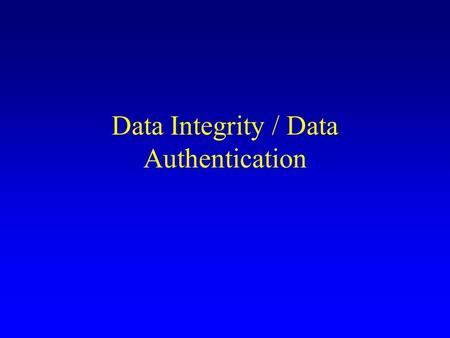 Data Integrity / Data Authentication. Definition Authentication (Signature) algorithm - A Verification algorithm - V Authentication key – k Verification.