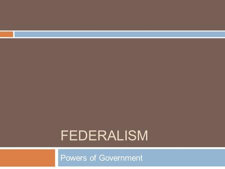 FEDERALISM Powers of Government. Federalism  Definition- Divided authority/power between the state and federal/national government.