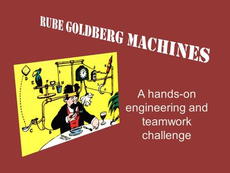 A hands-on engineering and teamwork challenge. What is an RG Machine? A compound machine – Many simple machines connected together The definition of a.