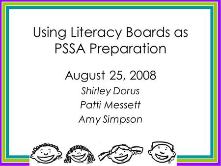 Using Literacy Boards as PSSA Preparation August 25, 2008 Shirley Dorus Patti Messett Amy Simpson.