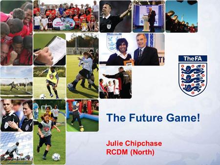 The Future Game! Julie Chipchase RCDM (North). Tonight! – 6.30 – 9.00pm Future Game document ( Grassroots / Elite ) Practical sessions Review / Any Questions.