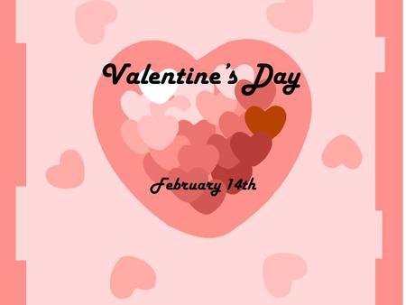 Valentine’s Day February 14th. History of Valentine’s Day.