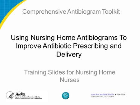 Using Nursing Home Antibiograms To Improve Antibiotic Prescribing and Delivery Training Slides for Nursing Home Nurses Comprehensive Antibiogram Toolkit.