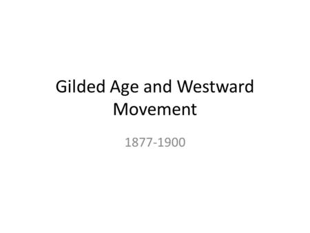 Gilded Age and Westward Movement 1877-1900. Unit Vocabulary Settlement – permanent concentrations of people in one place Immigration – the movement of.