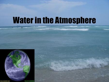 Water in the Atmosphere. Earth’s surface is covered mainly by water. Oceans cover about 70% of our planet’s surface.