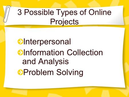 3 Possible Types of Online Projects Interpersonal Information Collection and Analysis Problem Solving.