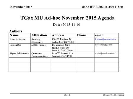 Doc.: IEEE 802.11-15/1418r0 November 2015 TGax MU ad-hoc groupSlide 1 TGax MU Ad-hoc November 2015 Agenda Date: 2015-11-10 Authors: