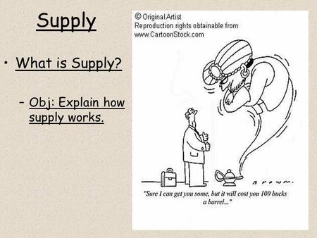 Supply What is Supply? –Obj: Explain how supply works.