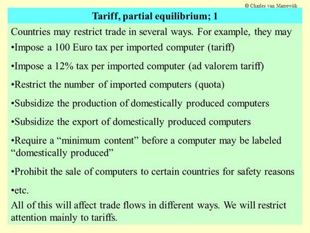  Charles van Marrewijk Tariff, partial equilibrium; 1 Countries may restrict trade in several ways. For example, they may Impose a 100 Euro tax per imported.