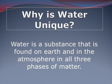 Water is a substance that is found on earth and in the atmosphere in all three phases of matter.