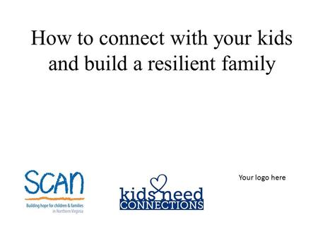 How to connect with your kids and build a resilient family Your logo here.