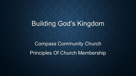 Building Building God’s Kingdom Compass Community Church Principles Of Church Membership.
