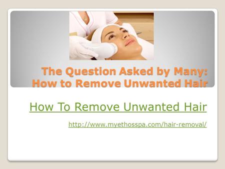 The Question Asked by Many: How to Remove Unwanted Hair How To Remove Unwanted Hair