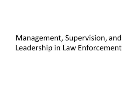 Management, Supervision, and Leadership in Law Enforcement.