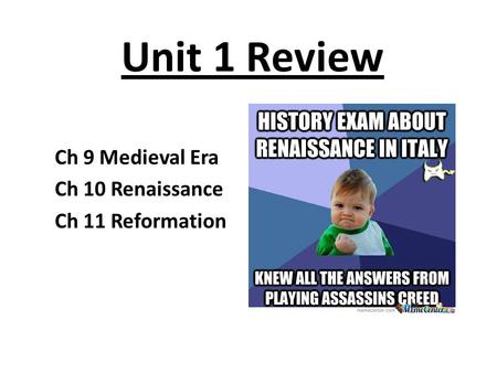 Unit 1 Review Ch 9 Medieval Era Ch 10 Renaissance Ch 11 Reformation.