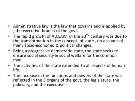 Administrative law is the law that governs and is applied by, the executive branch of the govt. The rapid growth of AD.LAW in the 20 TH century was due.