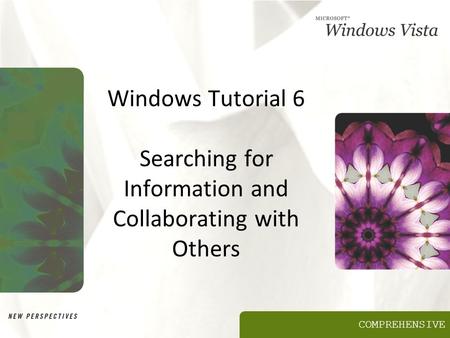 COMPREHENSIVE Windows Tutorial 6 Searching for Information and Collaborating with Others.
