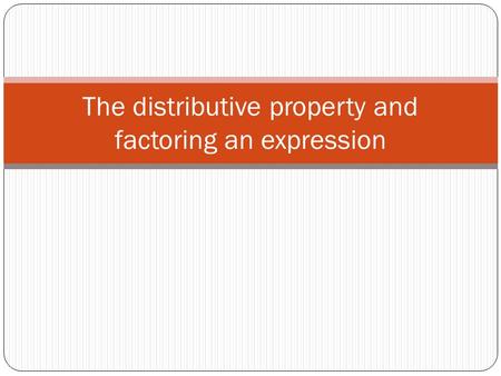 The distributive property and factoring an expression.