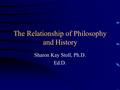 The Relationship of Philosophy and History Sharon Kay Stoll, Ph.D. Ed.D.