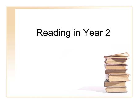 Reading in Year 2. Programme Welcome What do your children need? Reading at home- strategies for before, during and after reading Reading in class Year.