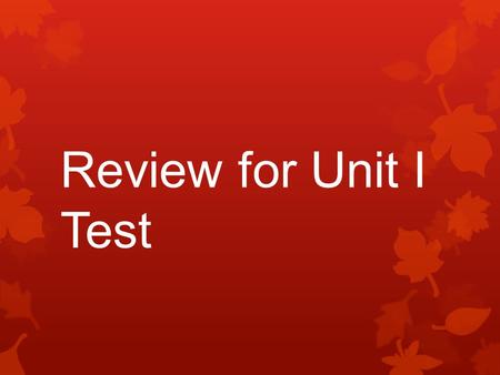 Review for Unit I Test. Basic Recall  When there is a question of basic recall, go back and find it in the story. Text evidence beats your memory any.