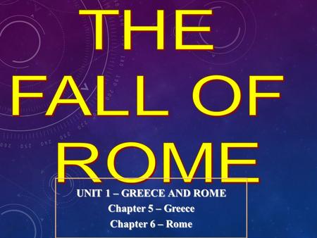 UNIT 1 – GREECE AND ROME Chapter 5 – Greece Chapter 6 – Rome.
