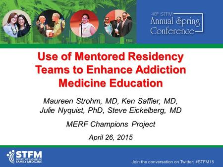 Use of Mentored Residency Teams to Enhance Addiction Medicine Education Maureen Strohm, MD, Ken Saffier, MD, Julie Nyquist, PhD, Steve Eickelberg, MD MERF.