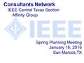 Spring Planning Meeting January 16, 2016 San Marcos,TX Consultants Network IEEE Central Texas Section Affinity Group.
