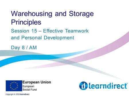Warehousing and Storage Principles Session 15 – Effective Teamwork and Personal Development Day 8 / AM.