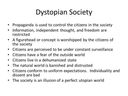 Dystopian Society Propaganda is used to control the citizens in the society Information, independent thought, and freedom are restricted A figurehead or.