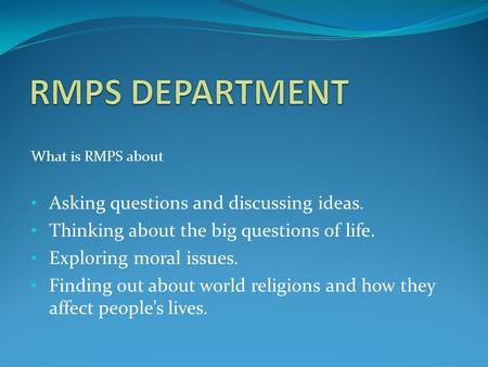 What is RMPS about Asking questions and discussing ideas. Thinking about the big questions of life. Exploring moral issues. Finding out about world religions.
